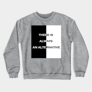 There is always an alternative Crewneck Sweatshirt